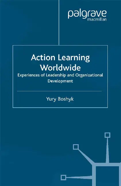 Action Learning Worldwide: Experiences of Leadership and Organizational Development by Y. Boshyk