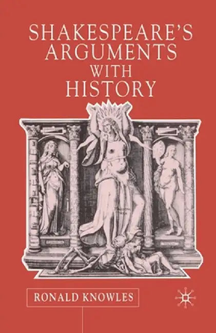 Shakespeare's Arguments with History by R. Knowles