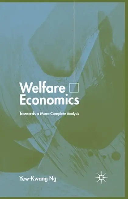 Welfare Economics: Towards a More Complete Analysis by Y. Ng