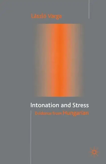 Intonation and Stress: Evidence from Hungarian by L. Varga