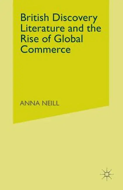 British Discovery Literature and the Rise of Global Commerce by A. Neill