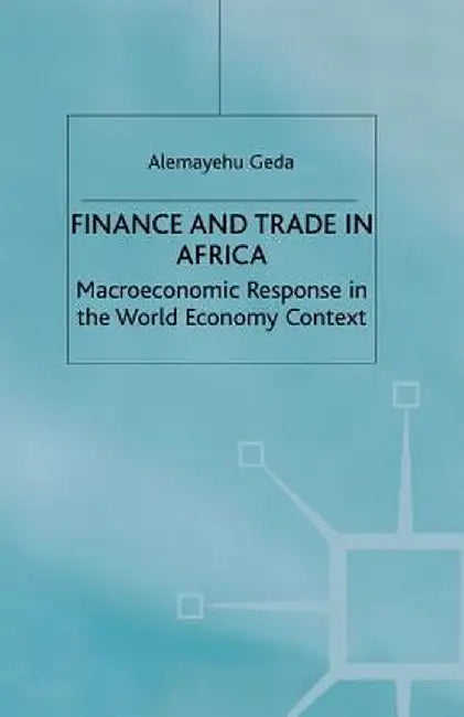 Finance and Trade in Africa: Macroeconomic Response in the World Economy Context by A. Geda