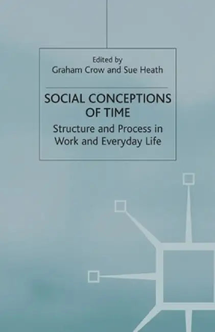 Social Conceptions of Time: Structure and Process in Work and Everyday Life by G. Crow