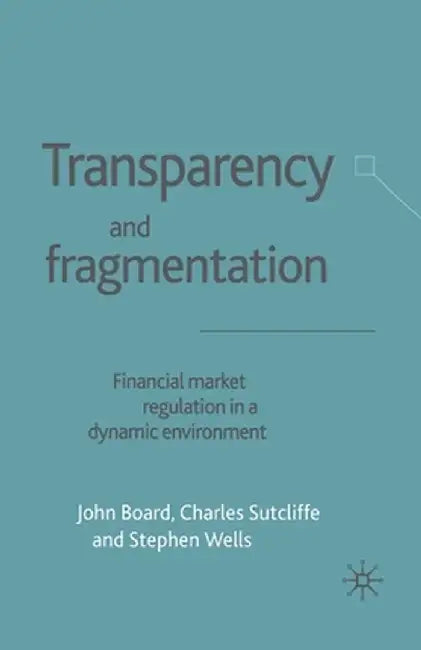 Transparency and Fragmentation: Financial Market Regulation in a Dynamic Environment by J. Board
