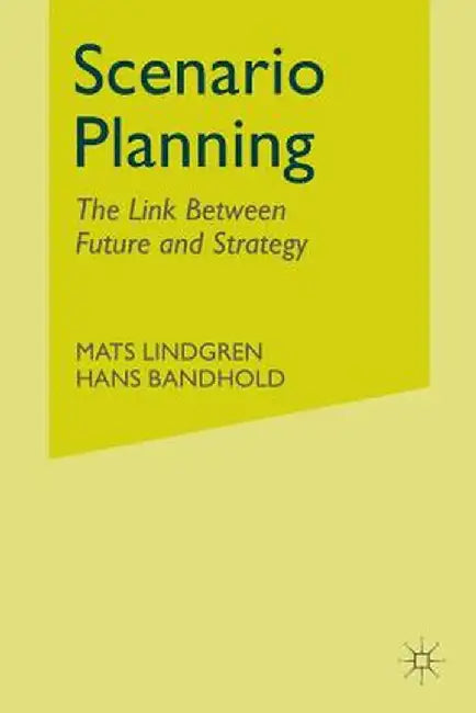 Scenario Planning: The Link Between Future and Strategy by M. Lindgren