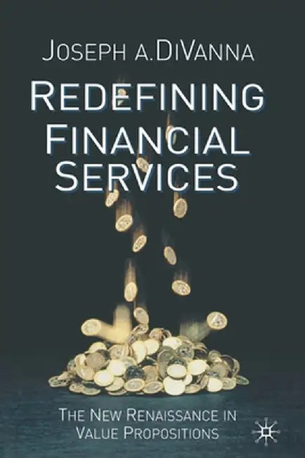 Redefining Financial Services: The New Renaissance in Value Propositions by J. Divanna
