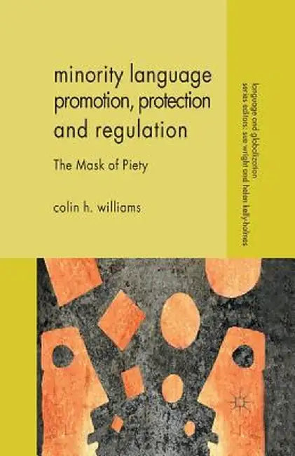 Minority Language Promotion, Protection and Regulation: The Mask of Piety by C. Williams