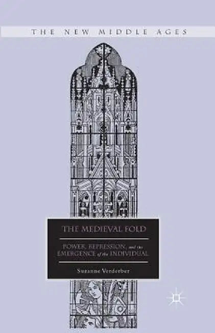 The Medieval Fold: Power, Repression, and the Emergence of the Individual by S. Verderber