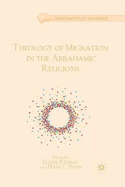 Theology of Migration in the Abrahamic Religions by E. Padilla