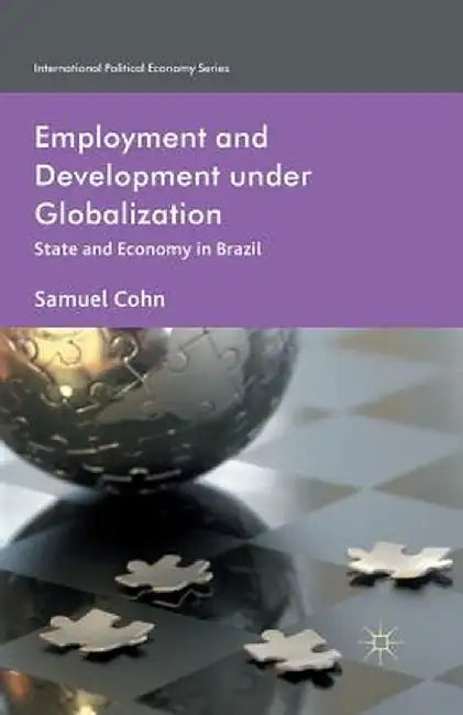 Employment and Development Under Globalization: State and Economy in Brazil by S. Cohn