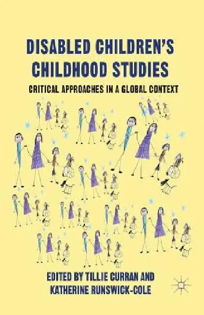 Disabled Children's Childhood Studies: Critical Approaches in a Global Context by T. Curran