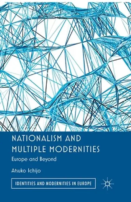 Nationalism and Multiple Modernities: Europe and Beyond by Atsuko Ichijo