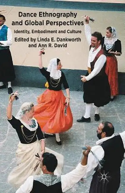 Dance Ethnography and Global Perspectives: Identity, Embodiment and Culture by L. Dankworth