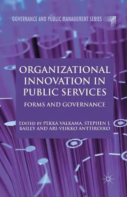 Organizational Innovation in Public Services: Forms and Governance by P. Valkama