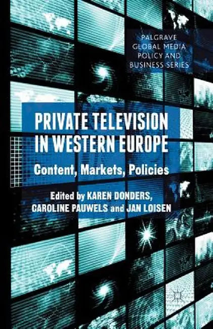Private Television in Western Europe: Content, Markets, Policies by K. Donders