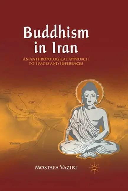 Buddhism in Iran: An Anthropological Approach to Traces and Influences by M. Vaziri