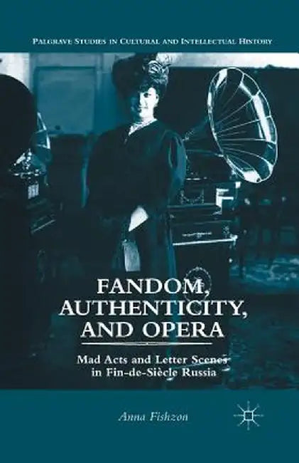 Fandom, Authenticity, and Opera: Mad Acts and Letter Scenes in Fin-De-Siècle Russia by A. Fishzon