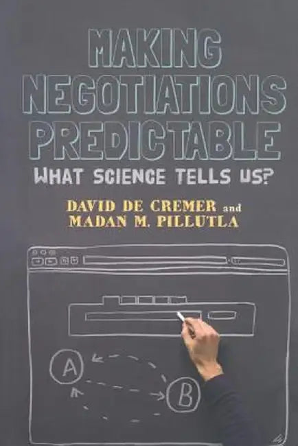 Making Negotiations Predictable: What Science Tells Us? by David de Cremer