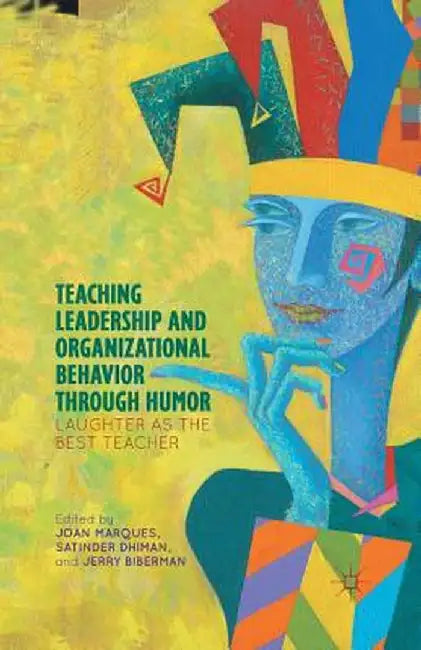 Teaching Leadership and Organizational Behavior Through Humor: Laughter as the Best Teacher by J. Marques