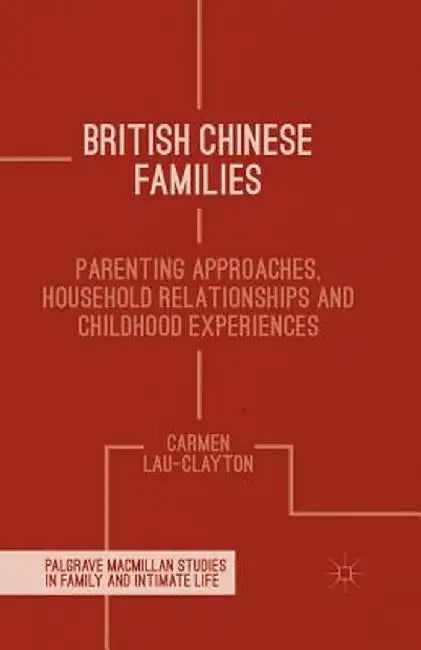 British Chinese Families: Parenting, Relationships and Childhoods by C. Lau-Clayton