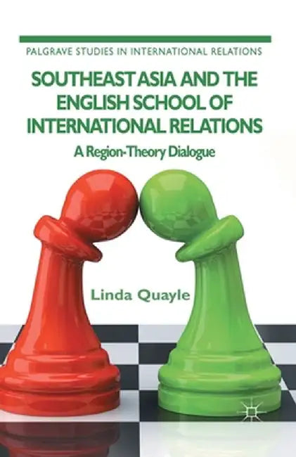 Southeast Asia and the English School of International Relations: A Region-Theory Dialogue by L. Quayle