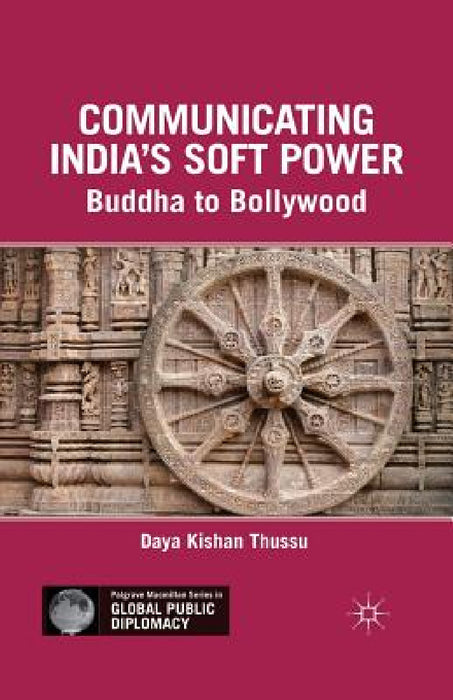 Communicating India's Soft Power: Buddha to Bollywood by D. Thussu