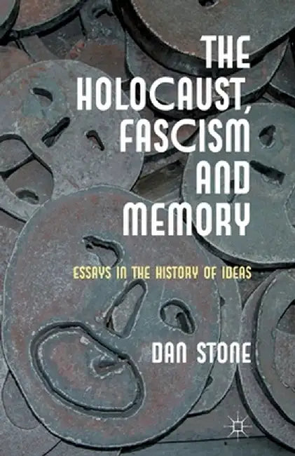 The Holocaust, Fascism and Memory: Essays in the History of Ideas by D. Stone