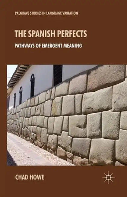 The Spanish Perfects: Pathways of Emergent Meaning by L. Howe