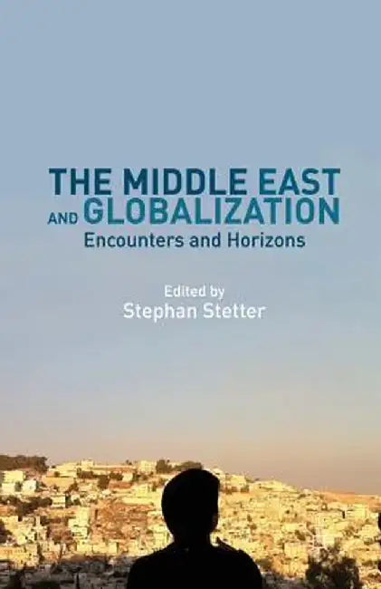 The Middle East and Globalization: Encounters and Horizons by Stephan Stetter