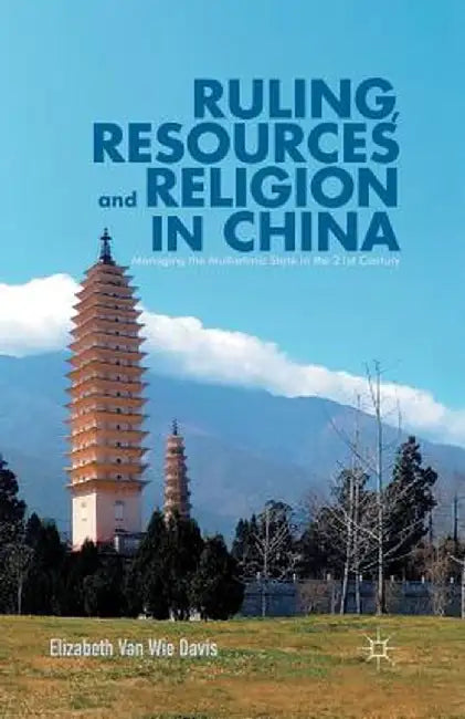 Ruling, Resources and Religion in China: Managing the Multiethnic State in the 21st Century by Kenneth A. Loparo