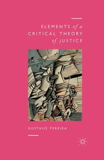 Elements of a Critical Theory of Justice by Gustavo Pereira