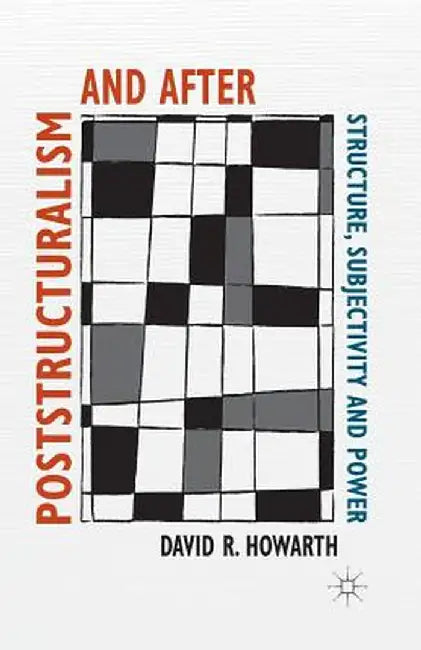 Poststructuralism and After: Structure, Subjectivity and Power by D. Howarth