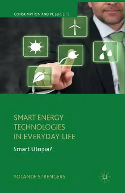 Smart Energy Technologies in Everyday Life: Smart Utopia? by Y. Strengers