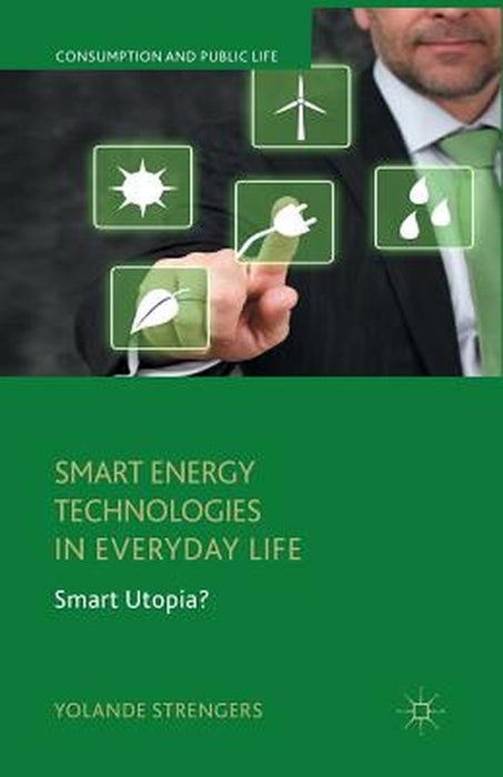 Smart Energy Technologies in Everyday Life: Smart Utopia? by Y. Strengers