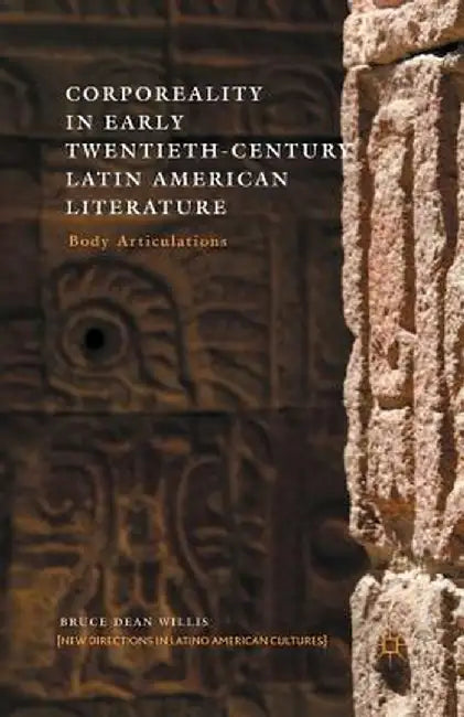 Corporeality in Early Twentieth-Century Latin American Literature: Body Articulations by B. Willis