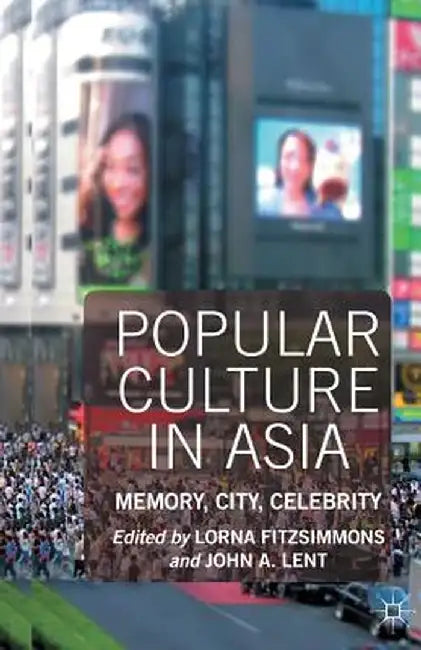 Popular Culture in Asia: Memory, City, Celebrity by Lorna Fitzsimmons