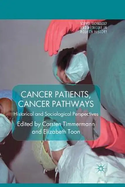 Cancer Patients, Cancer Pathways: Historical and Sociological Perspectives by C. Timmermann