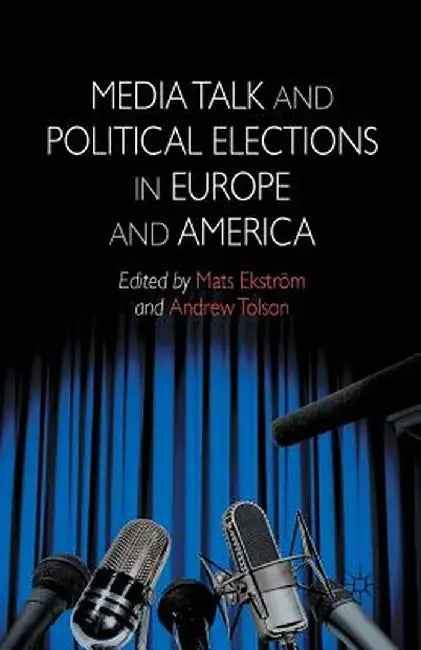 Media Talk and Political Elections in Europe and America by A. Tolson