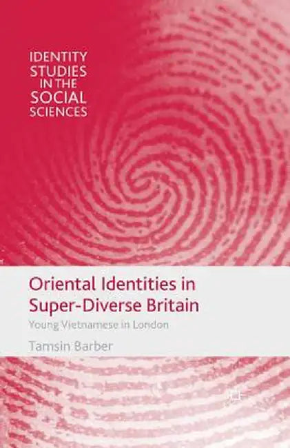 Oriental Identities in Super-Diverse Britain: Young Vietnamese in London by T. Barber