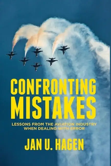 Confronting Mistakes: Lessons from the Aviation Industry When Dealing with Error by J. Hagen