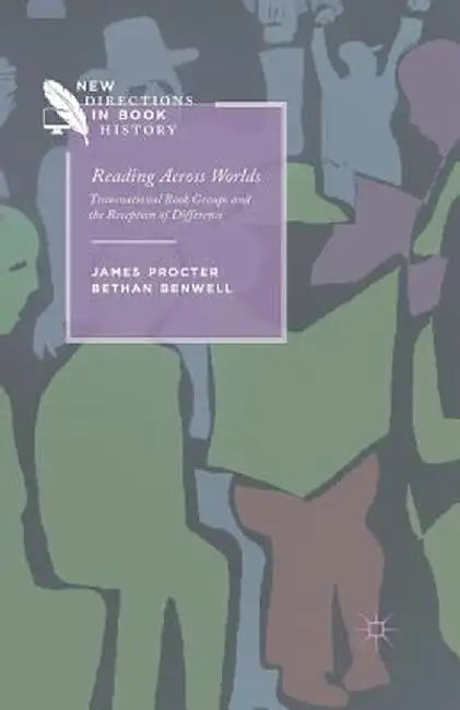 Reading Across Worlds: Transnational Book Groups and the Reception of Difference by J. Procter