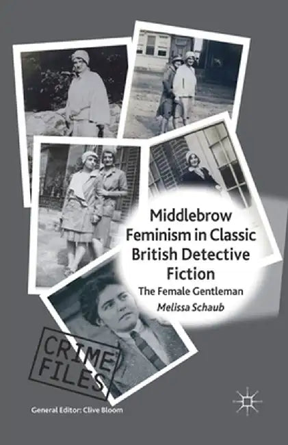 Middlebrow Feminism in Classic British Detective Fiction: The Female Gentleman by M. Schaub