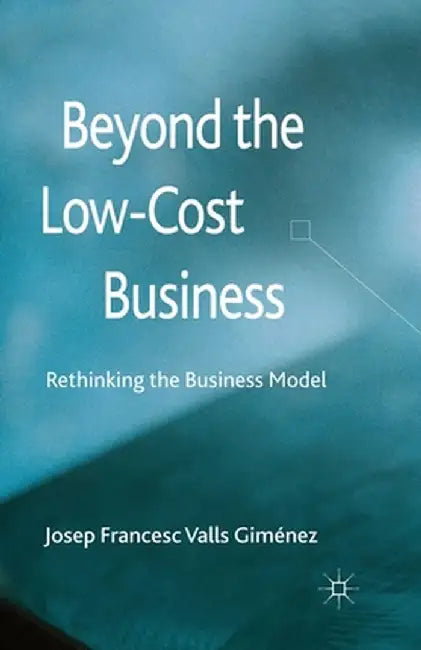 Beyond the Low-Cost Business: Rethinking the Business Model by Kenneth A. Loparo