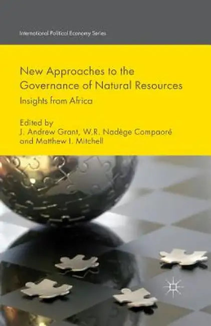 New Approaches to the Governance of Natural Resources: Insights from Africa by J. Grant
