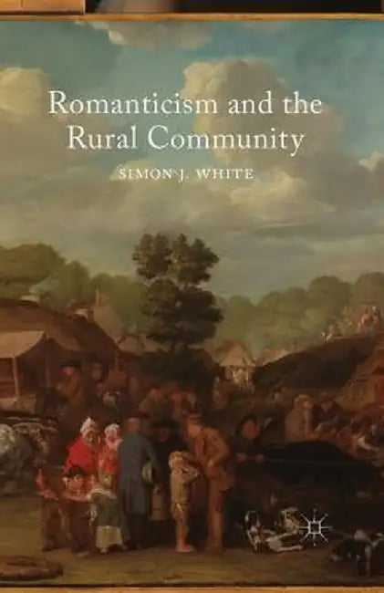 Romanticism and the Rural Community by S. White