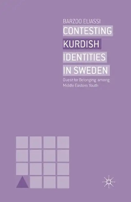 Contesting Kurdish Identities in Sweden: Quest for Belonging Among Middle Eastern Youth by B. Eliassi