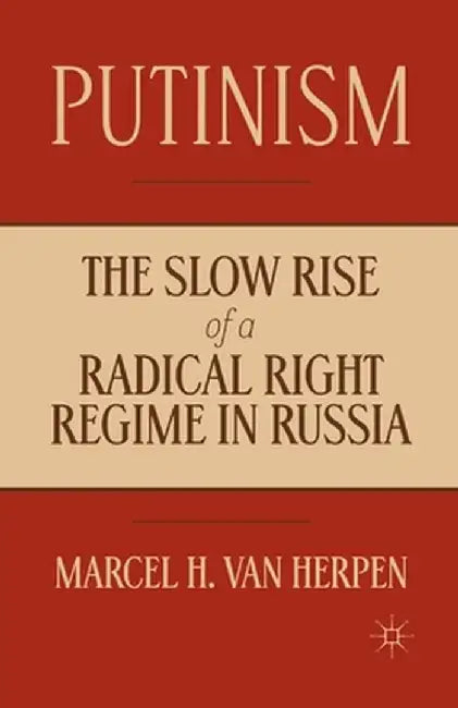 Putinism: The Slow Rise of a Radical Right Regime in Russia by Kenneth A. Loparo