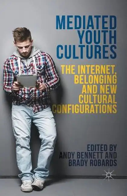 Mediated Youth Cultures: The Internet, Belonging and New Cultural Configurations by A. Bennett