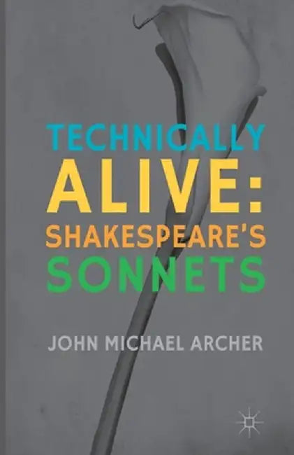 Technically Alive: Shakespeare's Sonnets by J. Archer