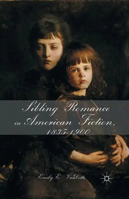 Sibling Romance in American Fiction, 1835-1900 by E. Vandette